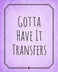 Gotta Have It Transfers - Home
