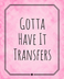 Gotta Have It Transfers - Home
