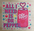All I Need Is Dr Pepper | DTF Transfer