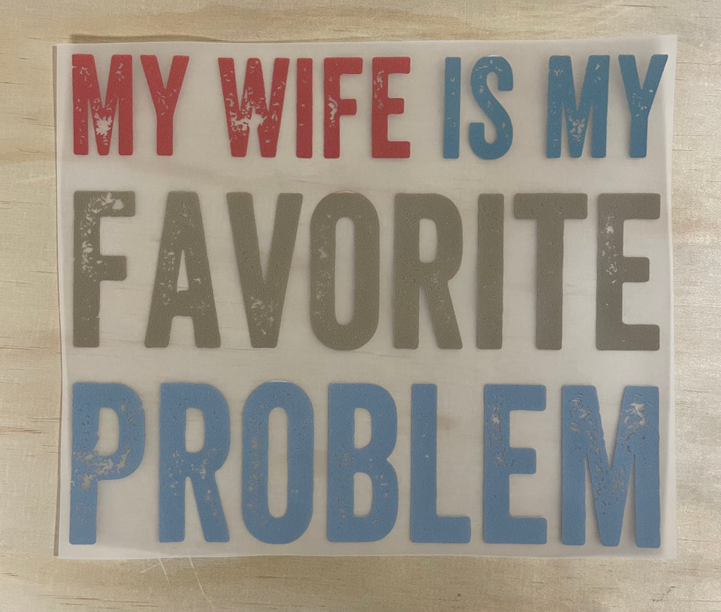 My Wife Is My Favorite Problem | DTF Transfer