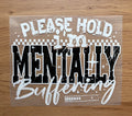 Please Hold I'm Mentally Buffering | White | DTF Transfer
